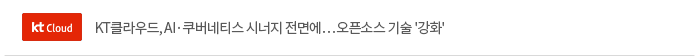 KT클라우드, AI·쿠버네티스 시너지 전면에…오픈소스 기술 '강화'
