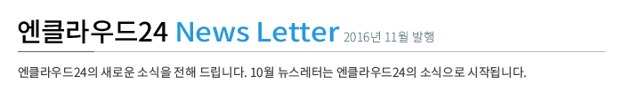 엔클라우드24 News Letter - 2016년 11월 발행 / 엔클라우드24의 새로운 소식을 전해 드립니다. 10월 뉴스레터는 엔클라우드24의 소식으로 시작됩니다.