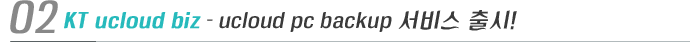 02. KT ucloud biz - ucloud pc backup 서비스 출시!