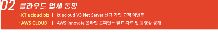 02. 클라우드 업체 동향 - KT ucloud biz | kt ucloud V3 Net Server 신규 가입 고객 이벤트 / AWS CLOUD | AWS Innovate 온라인 콘퍼런스 발표 자료 및 동영상 공개
