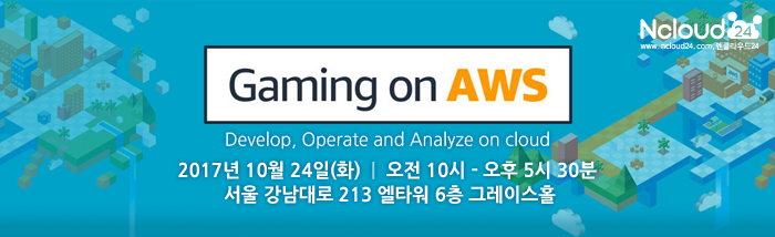 Gaming on AWS - Develop, Operate and Analyze on cloud | 2017년 10월 24일(화) | 오전 10시 - 오후 5시 30분 | 서울 강남대로 213 엘타워 6층 그레이스홀