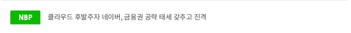 클라우드 후발주자 네이버, 금융권 공략 태세 갖추고 진격 