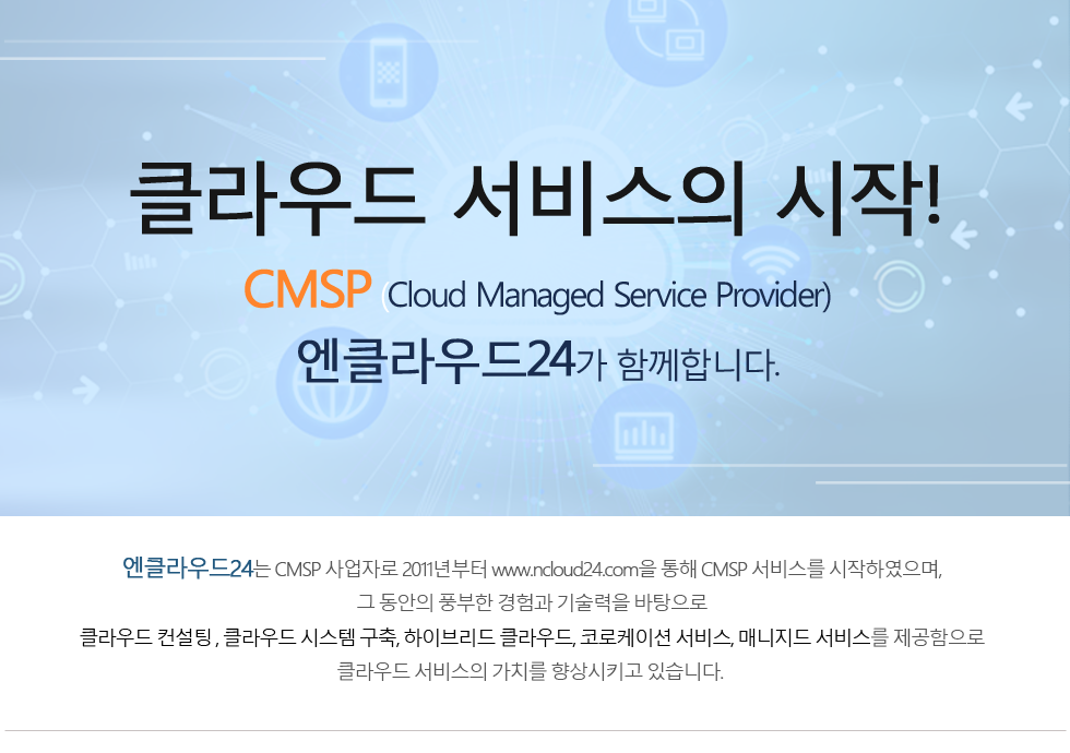 클라우드 서비스의 시작! 국내최초 CMSP(Cloud Managed Service Provider) 엔클라우드24가 함께합니다.