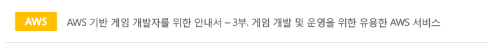 AWS 기반 게임 개발자를 위한 안내서 - 3부. 게임 개발 및 운영을 위한 유용한 AWS 서비스