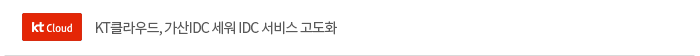 KT클라우드, 가산IDC 세워 IDC 서비스 고도화